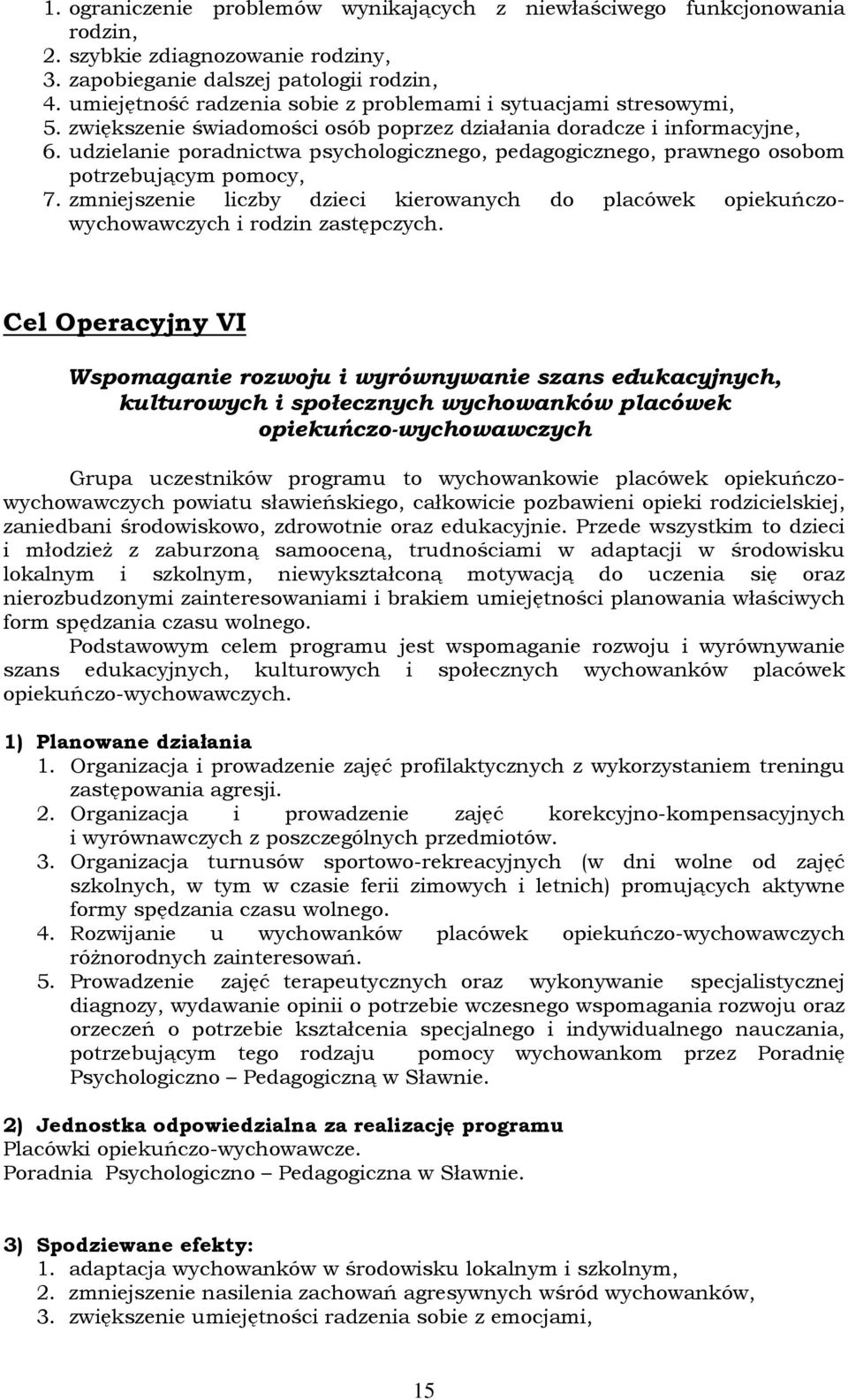 udzielanie poradnictwa psychologicznego, pedagogicznego, prawnego osobom potrzebującym pomocy, 7. zmniejszenie liczby dzieci kierowanych do placówek opiekuńczowychowawczych i rodzin zastępczych.