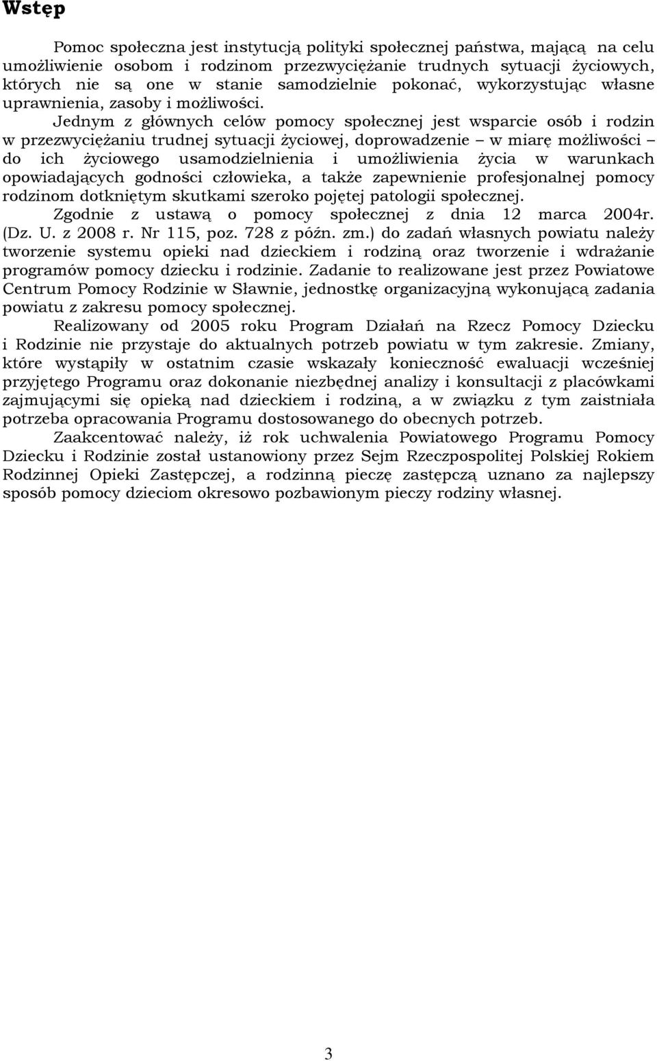 Jednym z głównych celów pomocy społecznej jest wsparcie osób i rodzin w przezwycięŝaniu trudnej sytuacji Ŝyciowej, doprowadzenie w miarę moŝliwości do ich Ŝyciowego usamodzielnienia i umoŝliwienia