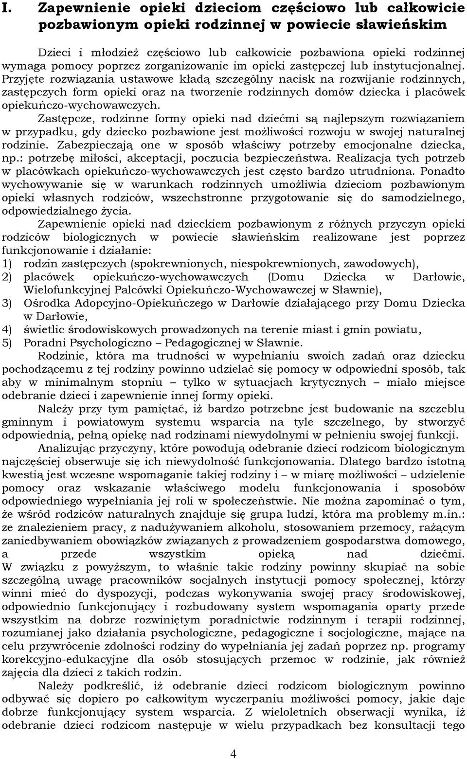 Przyjęte rozwiązania ustawowe kładą szczególny nacisk na rozwijanie rodzinnych, zastępczych form opieki oraz na tworzenie rodzinnych domów dziecka i placówek opiekuńczo-wychowawczych.
