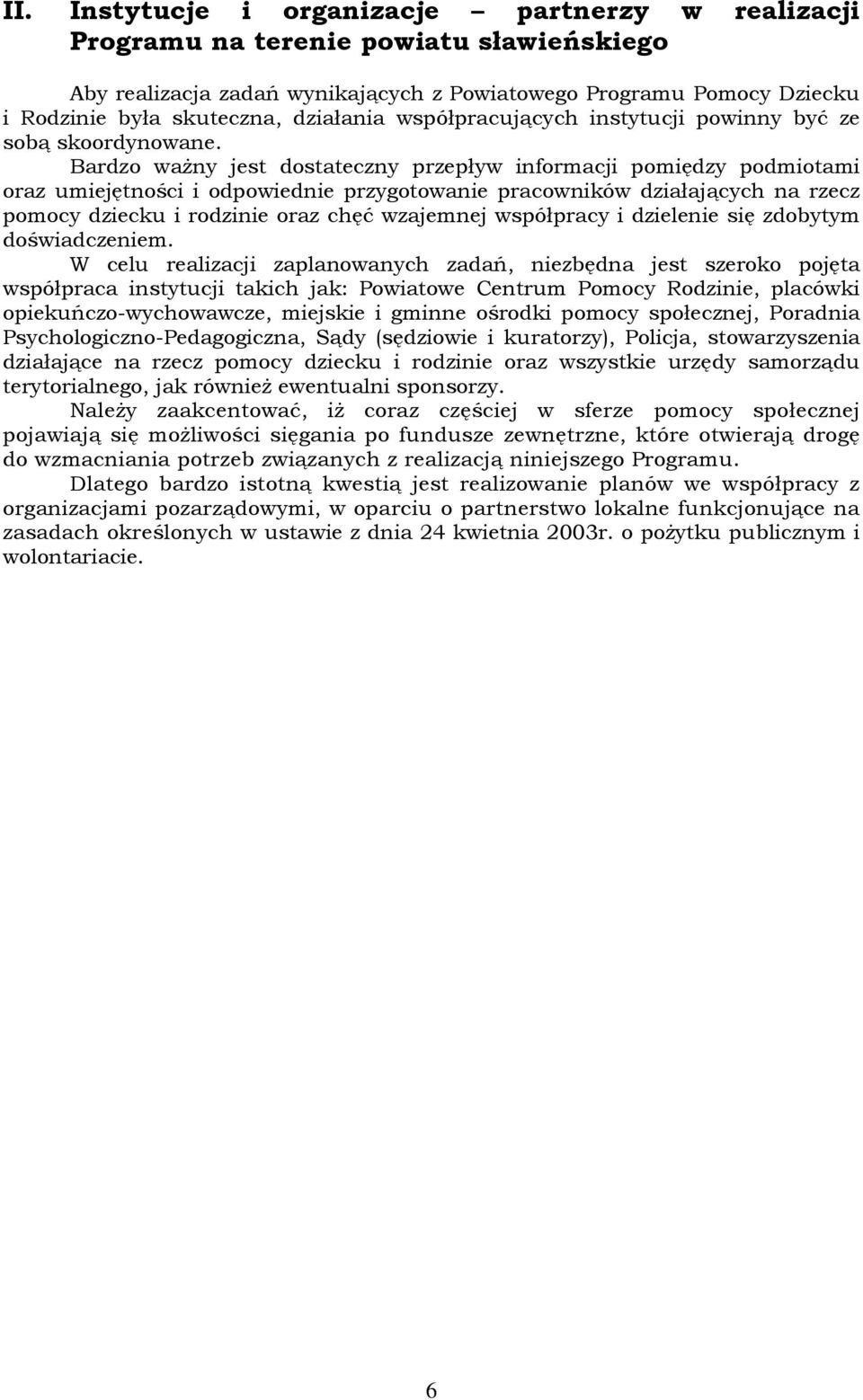 Bardzo waŝny jest dostateczny przepływ informacji pomiędzy podmiotami oraz umiejętności i odpowiednie przygotowanie pracowników działających na rzecz pomocy dziecku i rodzinie oraz chęć wzajemnej