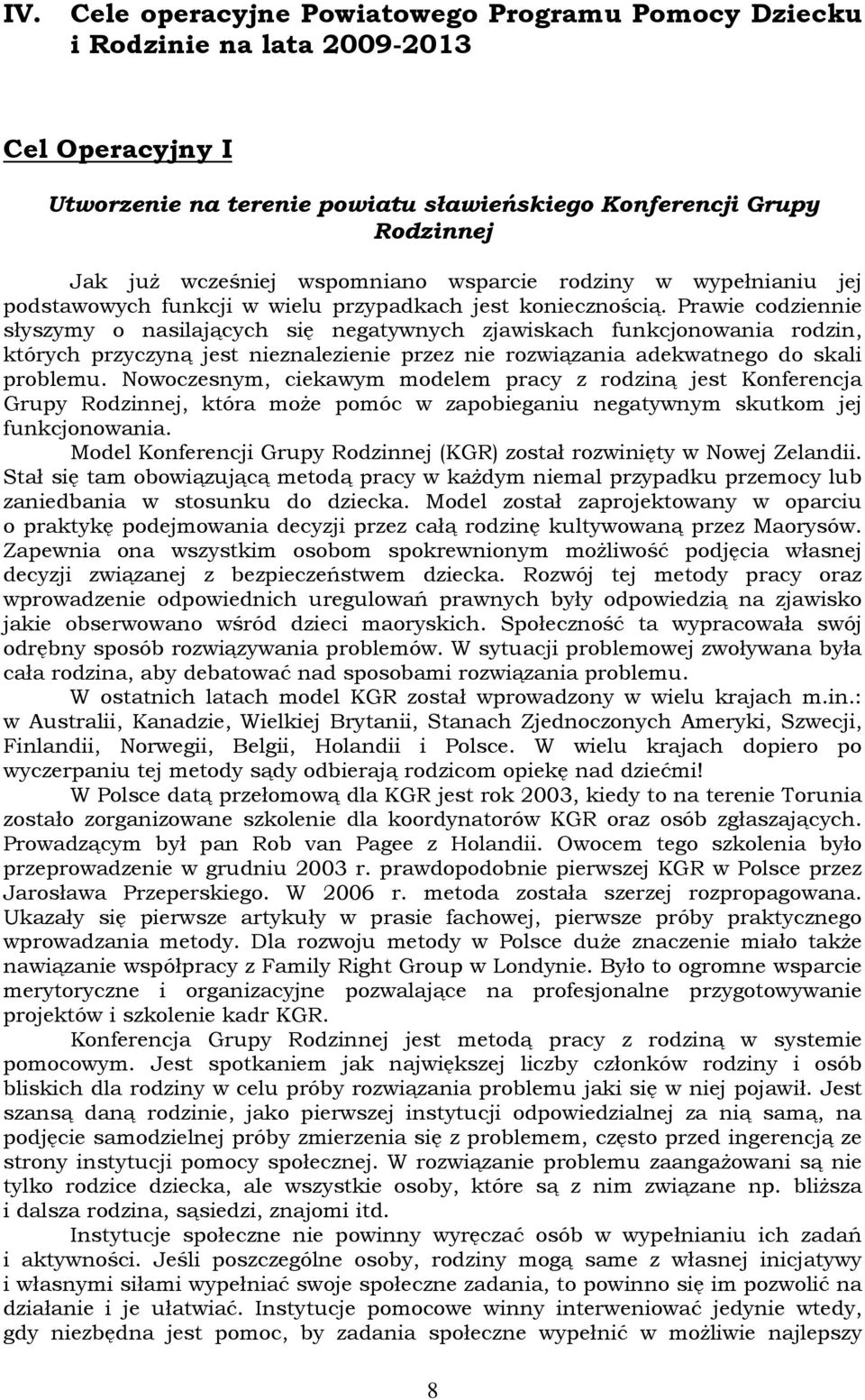Prawie codziennie słyszymy o nasilających się negatywnych zjawiskach funkcjonowania rodzin, których przyczyną jest nieznalezienie przez nie rozwiązania adekwatnego do skali problemu.