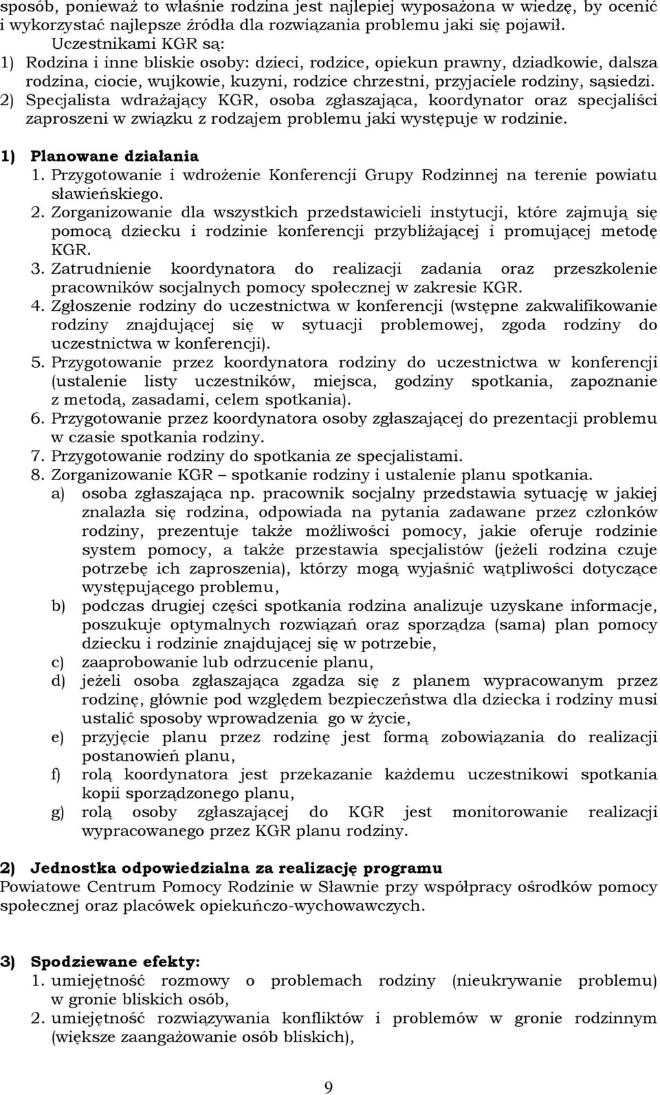 2) Specjalista wdraŝający KGR, osoba zgłaszająca, koordynator oraz specjaliści zaproszeni w związku z rodzajem problemu jaki występuje w rodzinie. 1) Planowane działania 1.