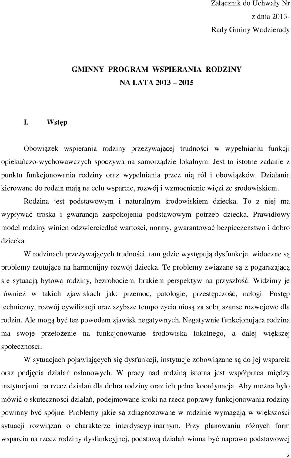 Jest to istotne zadanie z punktu funkcjonowania rodziny oraz wypełniania przez nią ról i obowiązków. Działania kierowane do rodzin mają na celu wsparcie, rozwój i wzmocnienie więzi ze środowiskiem.