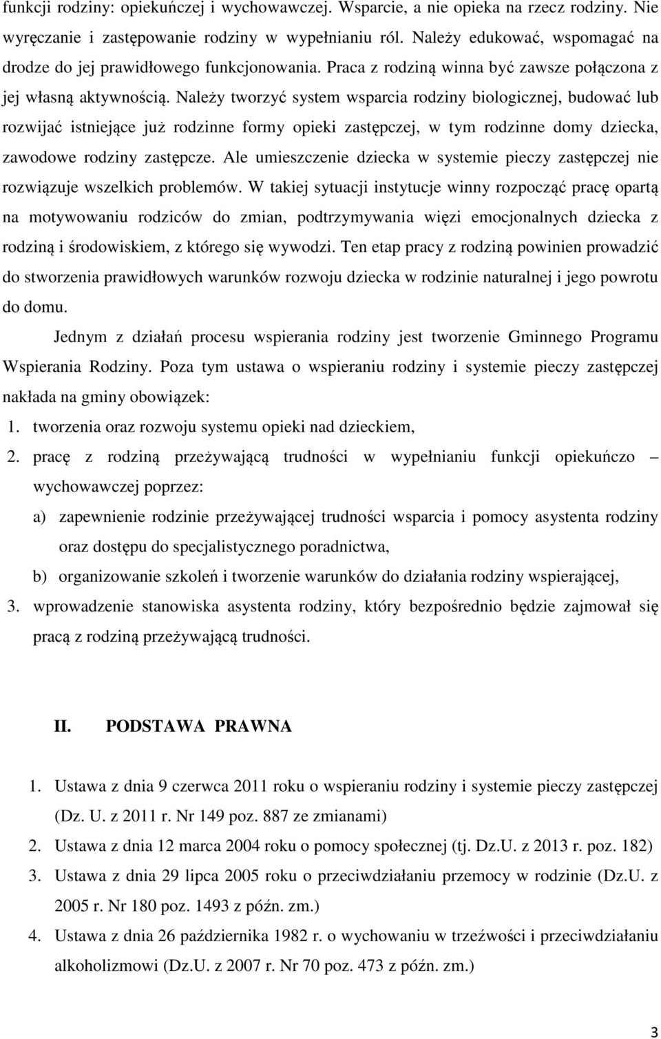 Należy tworzyć system wsparcia rodziny biologicznej, budować lub rozwijać istniejące już rodzinne formy opieki zastępczej, w tym rodzinne domy dziecka, zawodowe rodziny zastępcze.