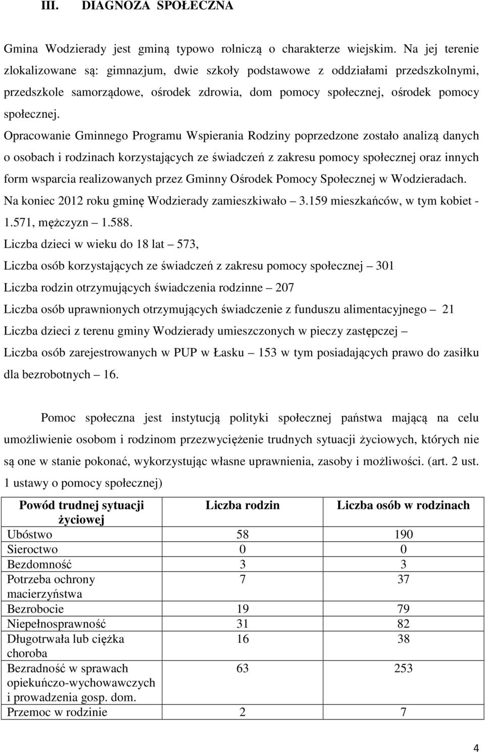 Opracowanie Gminnego Programu Wspierania Rodziny poprzedzone zostało analizą danych o osobach i rodzinach korzystających ze świadczeń z zakresu pomocy społecznej oraz innych form wsparcia