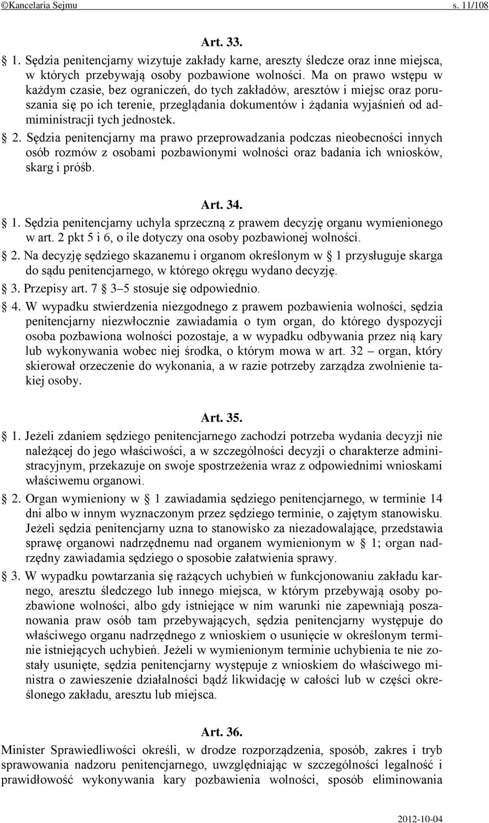 jednostek. 2. Sędzia penitencjarny ma prawo przeprowadzania podczas nieobecności innych osób rozmów z osobami pozbawionymi wolności oraz badania ich wniosków, skarg i próśb. Art. 34. 1.