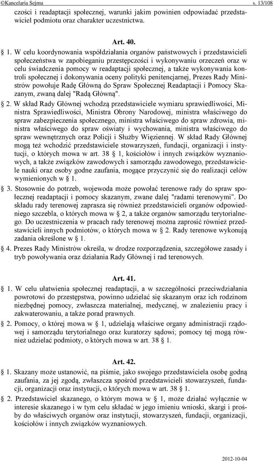 W celu koordynowania współdziałania organów państwowych i przedstawicieli społeczeństwa w zapobieganiu przestępczości i wykonywaniu orzeczeń oraz w celu świadczenia pomocy w readaptacji społecznej, a