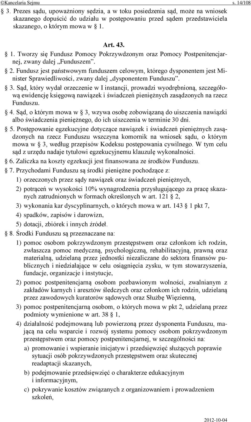 Art. 43. 1. Tworzy się Fundusz Pomocy Pokrzywdzonym oraz Pomocy Postpenitencjarnej, zwany dalej Funduszem. 2.