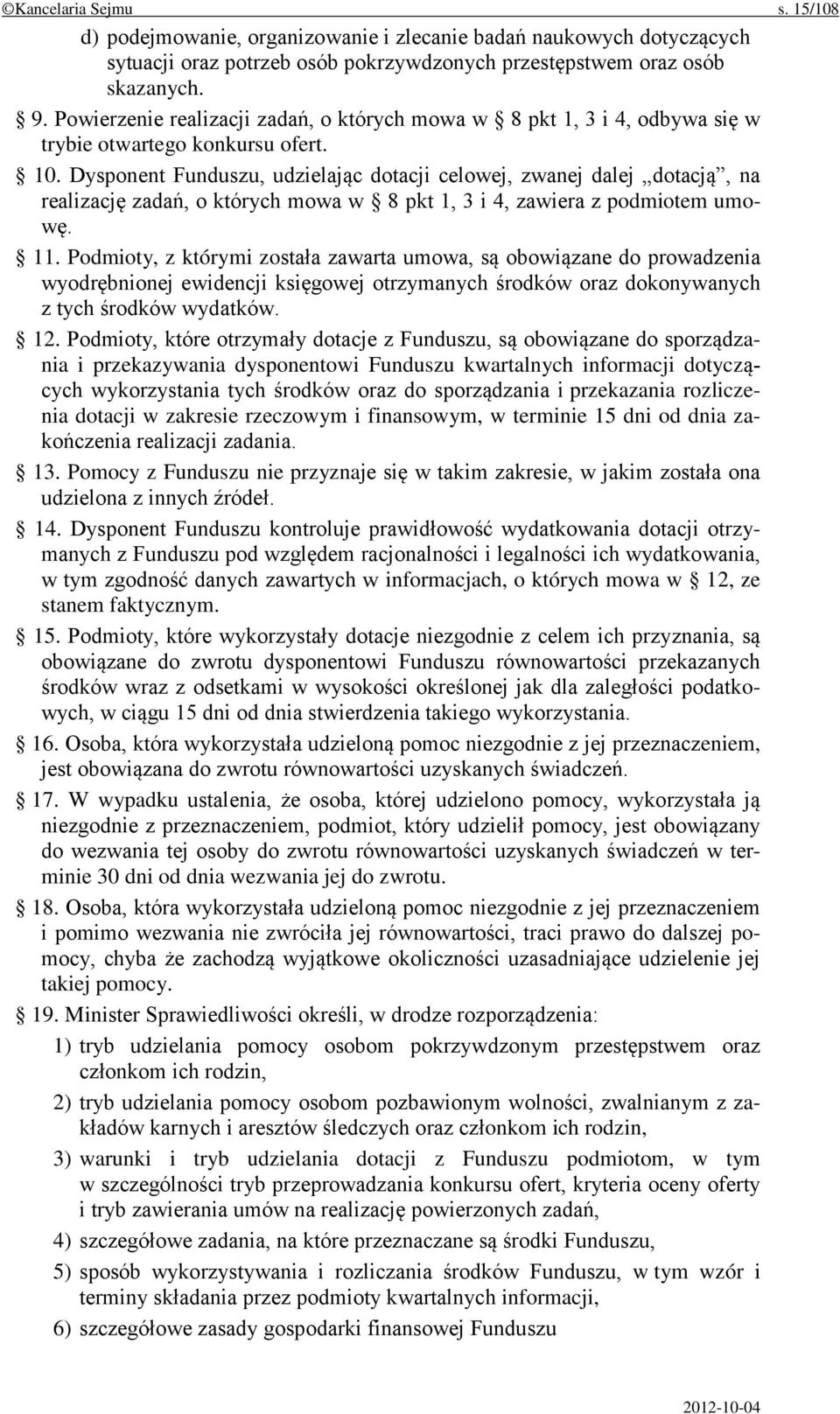 Dysponent Funduszu, udzielając dotacji celowej, zwanej dalej dotacją, na realizację zadań, o których mowa w 8 pkt 1, 3 i 4, zawiera z podmiotem umowę. 11.