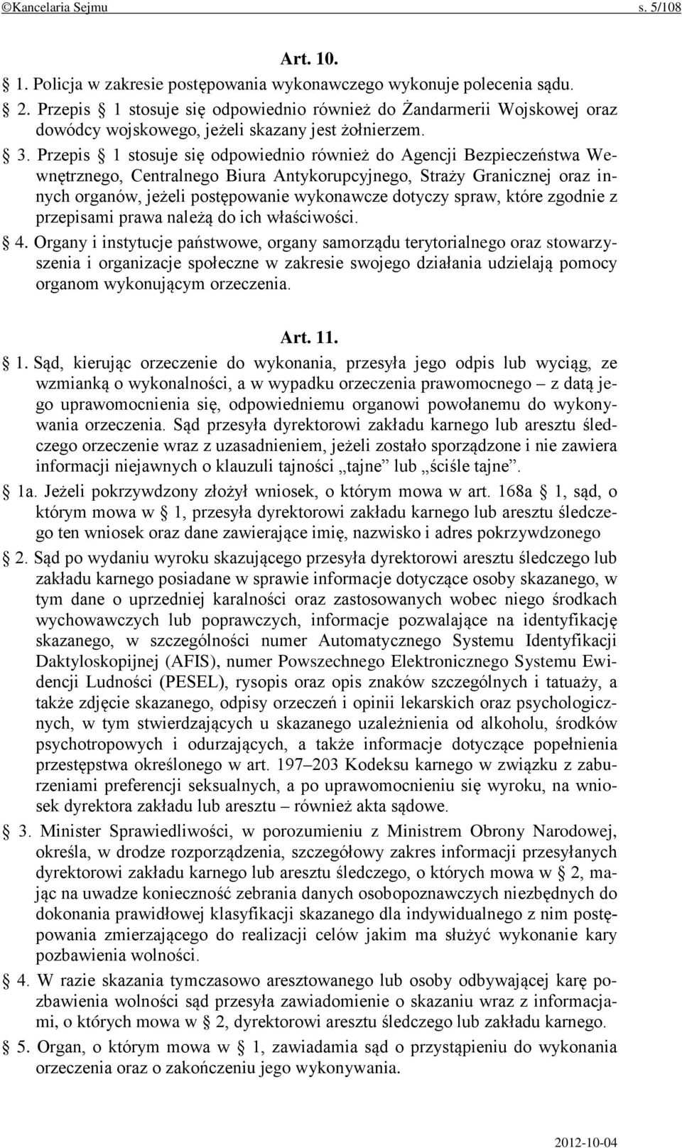 Przepis 1 stosuje się odpowiednio również do Agencji Bezpieczeństwa Wewnętrznego, Centralnego Biura Antykorupcyjnego, Straży Granicznej oraz innych organów, jeżeli postępowanie wykonawcze dotyczy