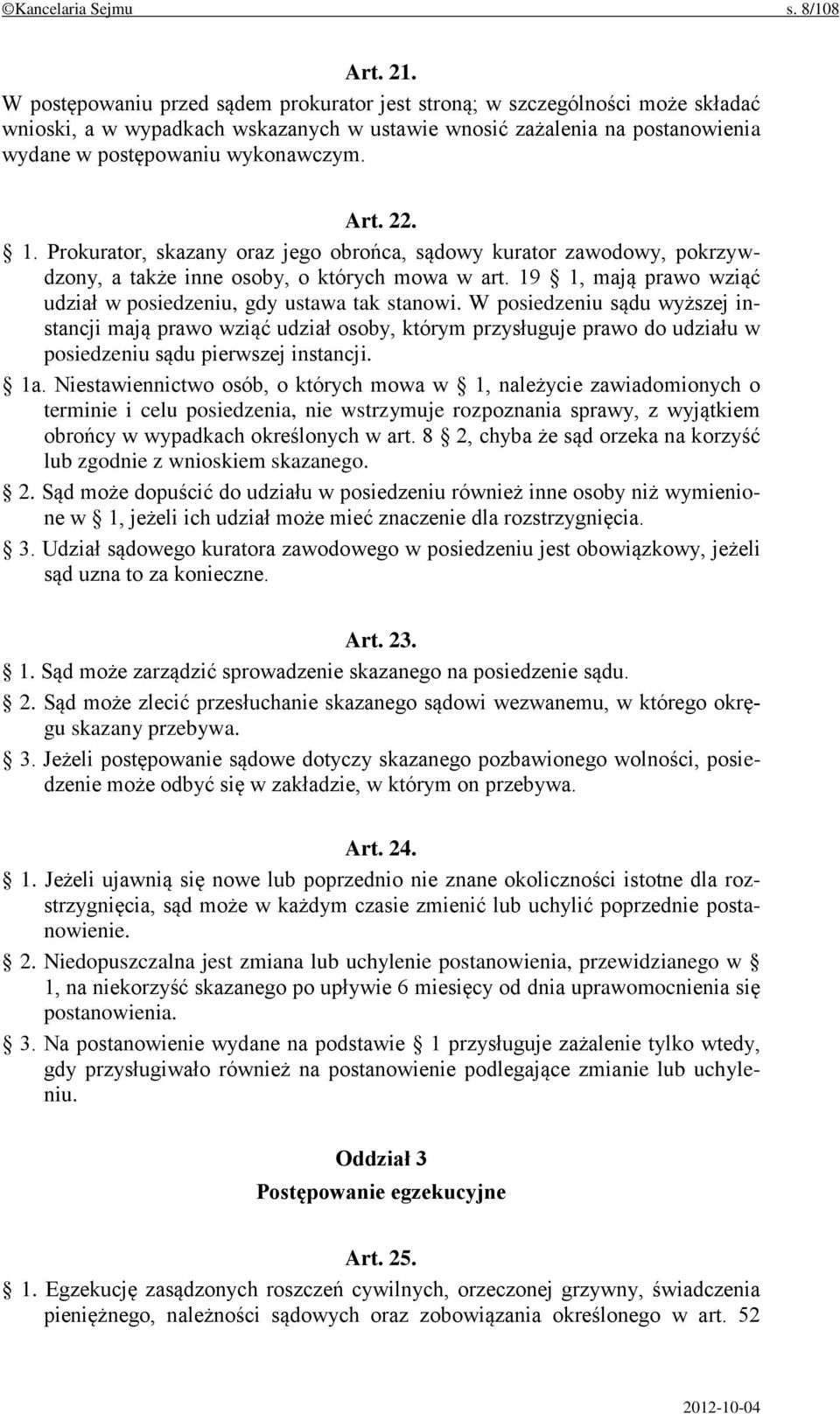 22. 1. Prokurator, skazany oraz jego obrońca, sądowy kurator zawodowy, pokrzywdzony, a także inne osoby, o których mowa w art. 19 1, mają prawo wziąć udział w posiedzeniu, gdy ustawa tak stanowi.