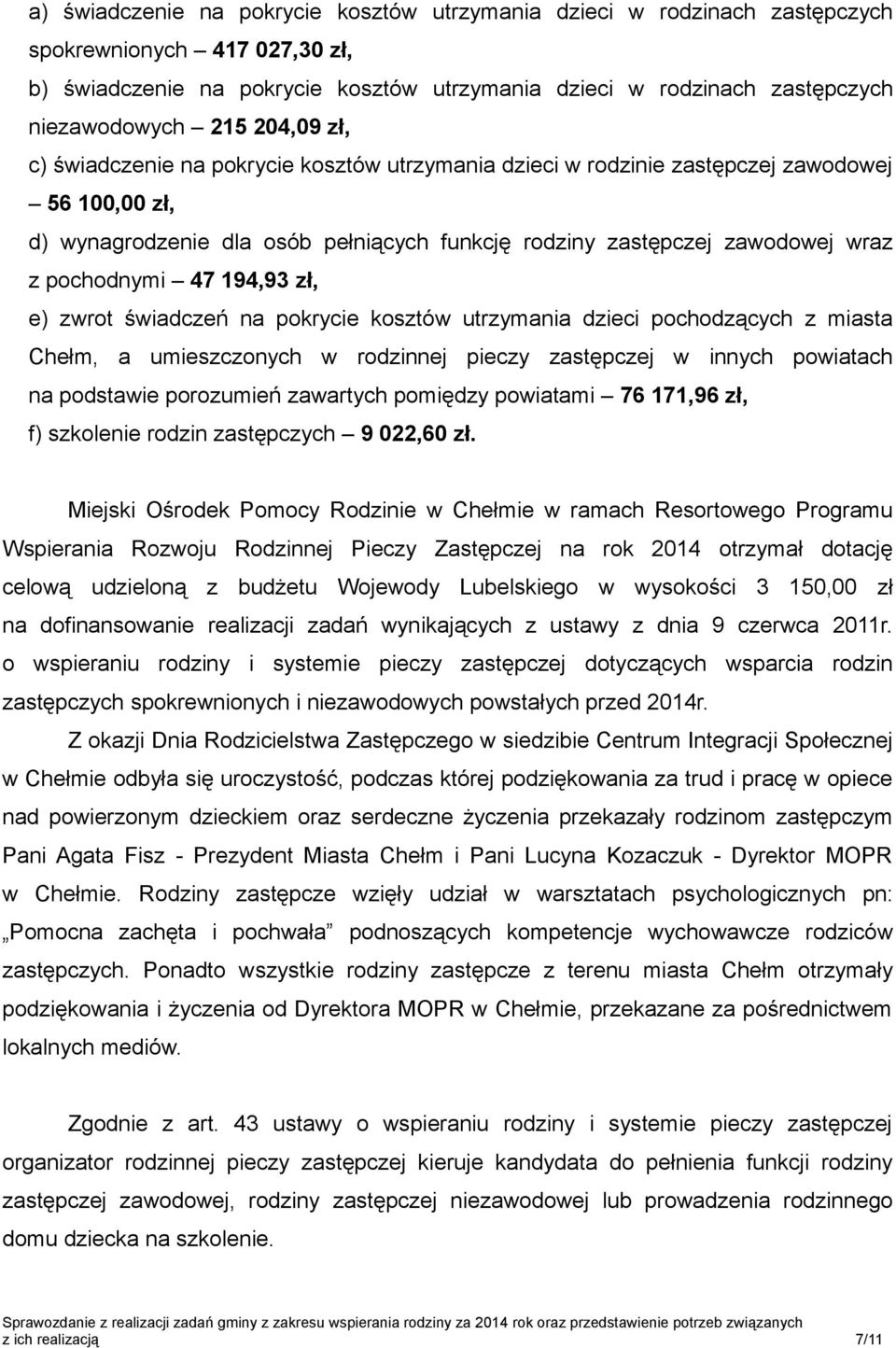 pochodnymi 47 194,93 zł, e) zwrot świadczeń na pokrycie kosztów utrzymania dzieci pochodzących z miasta Chełm, a umieszczonych w rodzinnej pieczy zastępczej w innych powiatach na podstawie porozumień