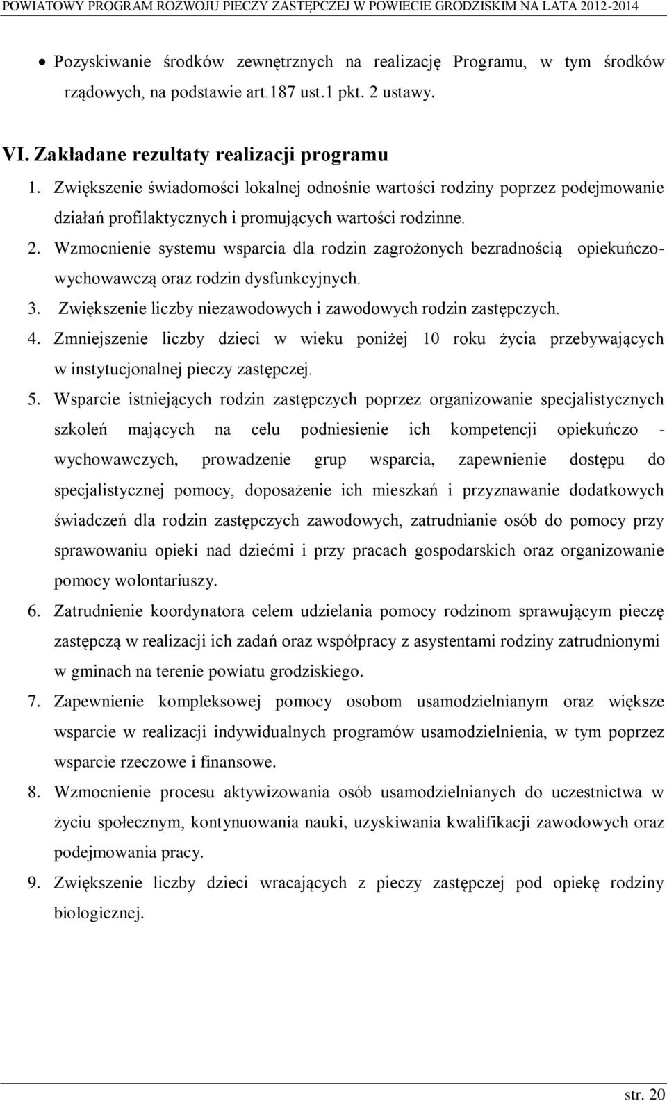 Wzmocnienie systemu wsparcia dla rodzin zagrożonych bezradnością opiekuńczowychowawczą oraz rodzin dysfunkcyjnych. 3. Zwiększenie liczby niezawodowych i zawodowych rodzin zastępczych. 4.