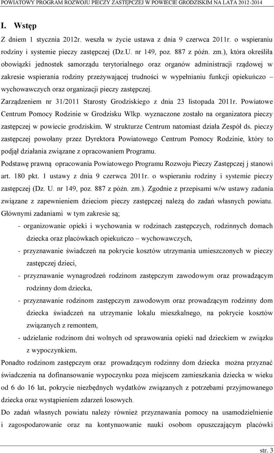 wychowawczych oraz organizacji pieczy zastępczej. Zarządzeniem nr 31/2011 Starosty Grodziskiego z dnia 23 listopada 2011r. Powiatowe Centrum Pomocy Rodzinie w Grodzisku Wlkp.