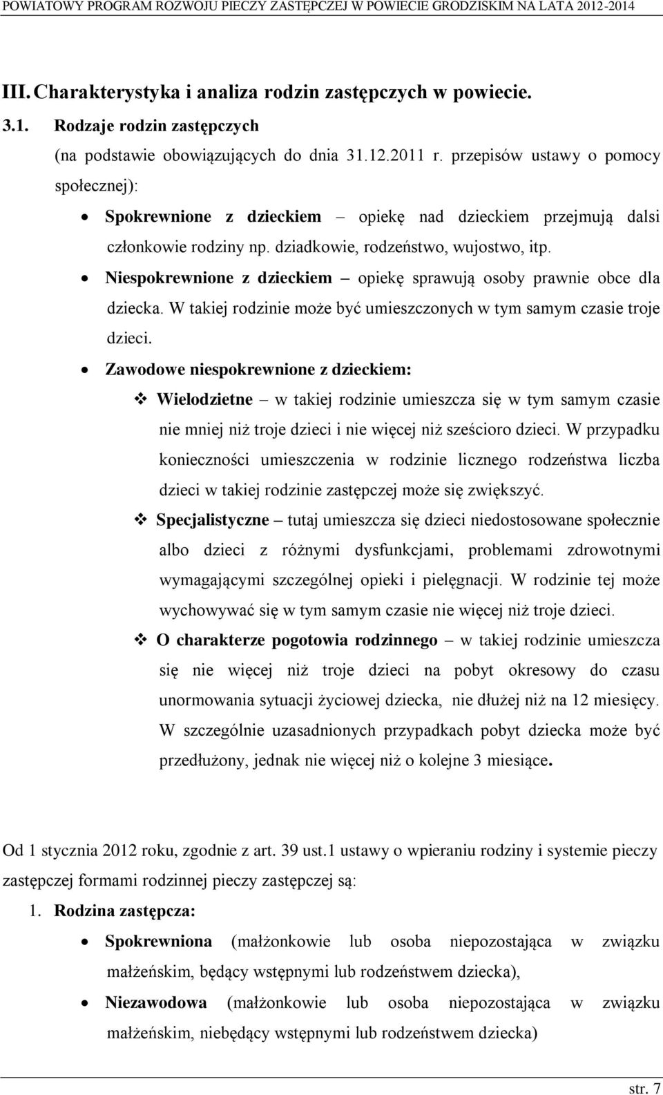 Niespokrewnione z dzieckiem opiekę sprawują osoby prawnie obce dla dziecka. W takiej rodzinie może być umieszczonych w tym samym czasie troje dzieci.