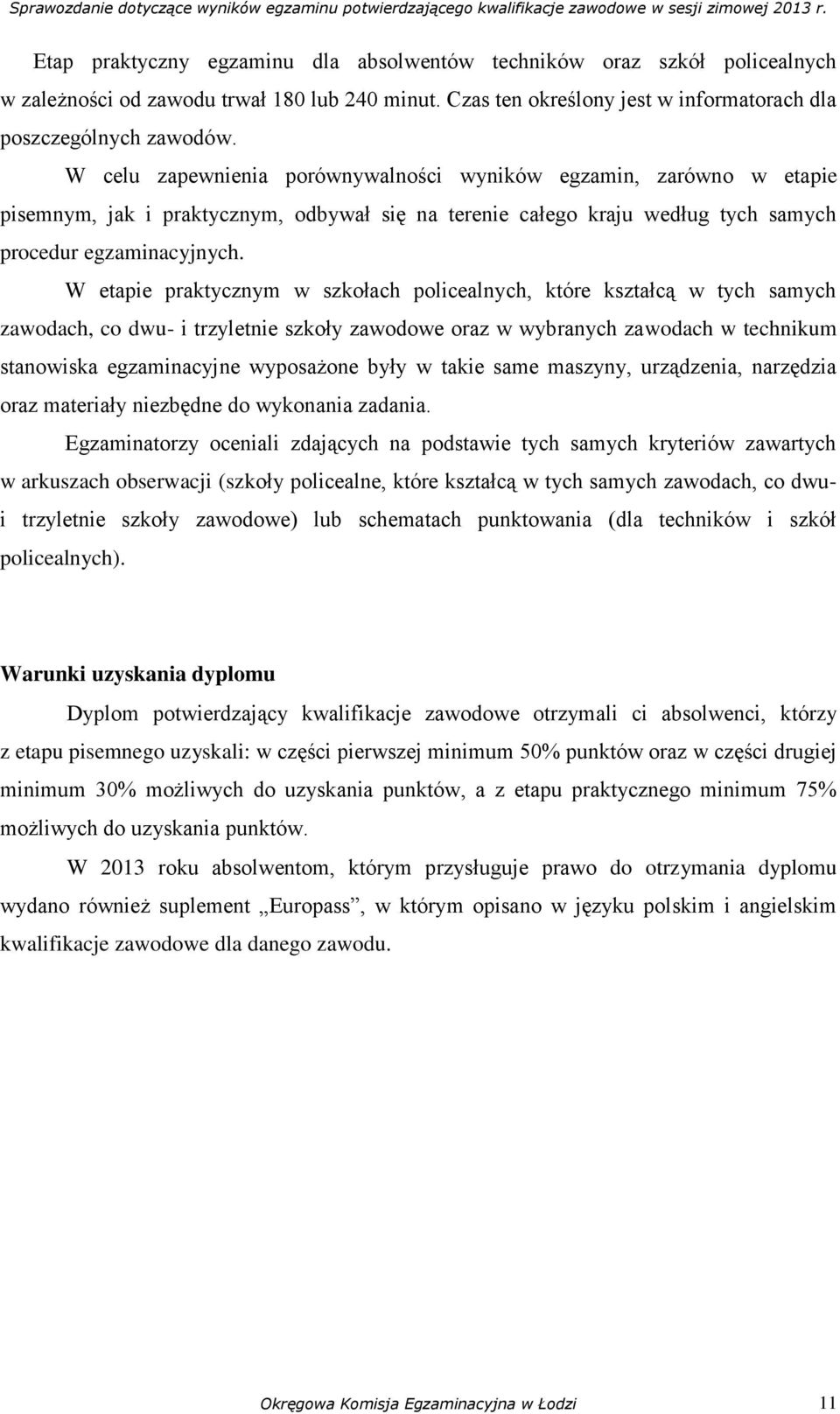 W etapie praktycznym w szkołach policealnych, które kształcą w tych samych zawodach, co dwu- i trzyletnie szkoły zawodowe oraz w wybranych zawodach w technikum stanowiska egzaminacyjne wyposażone