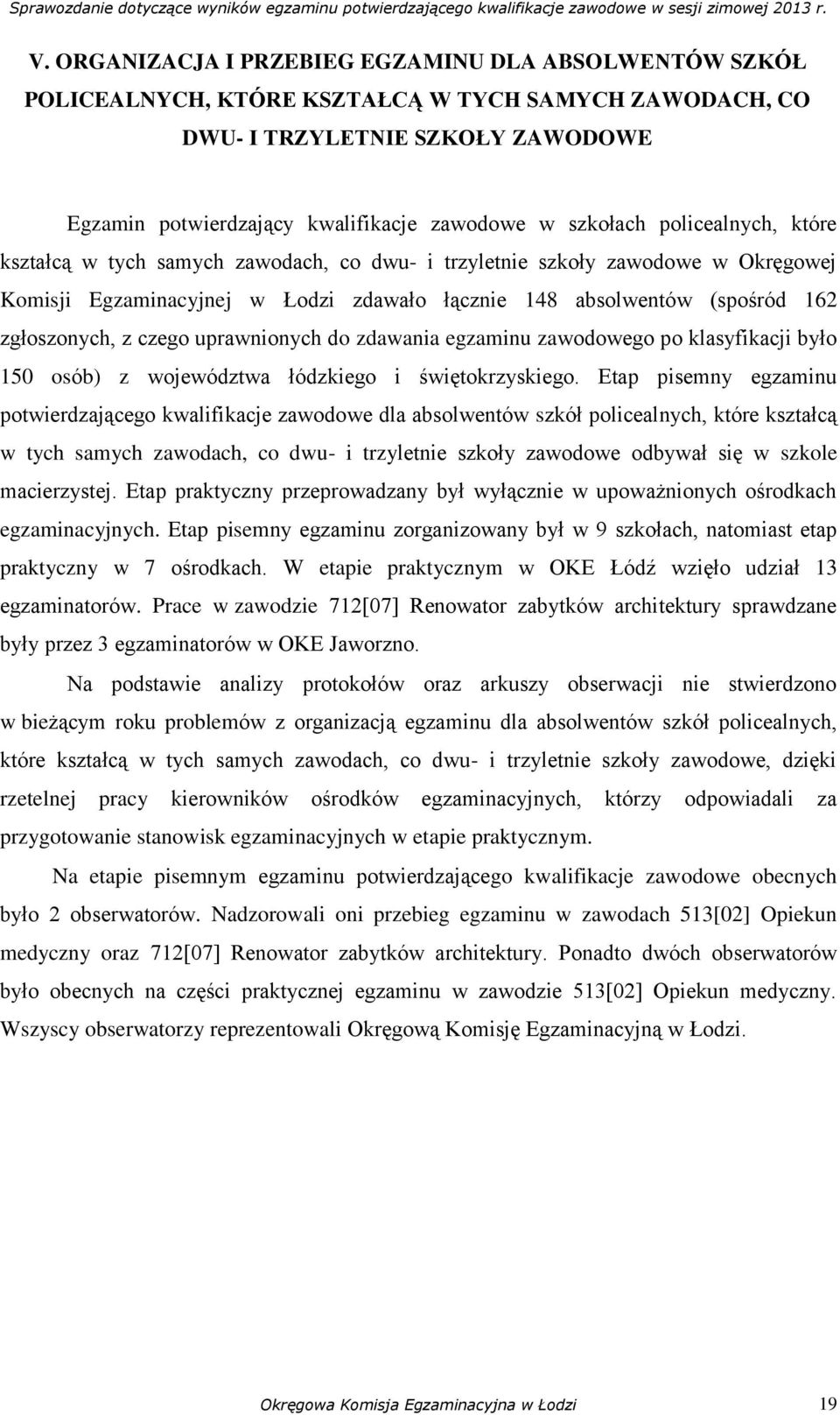 z czego uprawnionych do zdawania egzaminu zawodowego po klasyfikacji było 150 osób) z województwa łódzkiego i świętokrzyskiego.