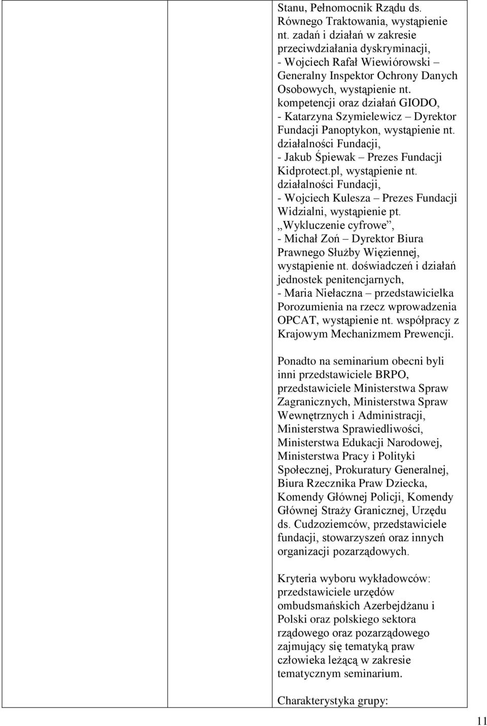 kompetencji oraz działań GIODO, - Katarzyna Szymielewicz Dyrektor Fundacji Panoptykon, wystąpienie nt. działalności Fundacji, - Jakub Śpiewak Prezes Fundacji Kidprotect.pl, wystąpienie nt.