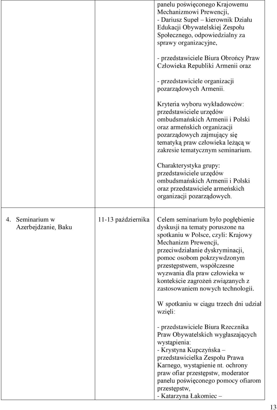 Kryteria wyboru wykładowców: przedstawiciele urzędów ombudsmańskich Armenii i Polski oraz armeńskich organizacji pozarządowych zajmujący się tematyką praw człowieka leżącą w zakresie tematycznym