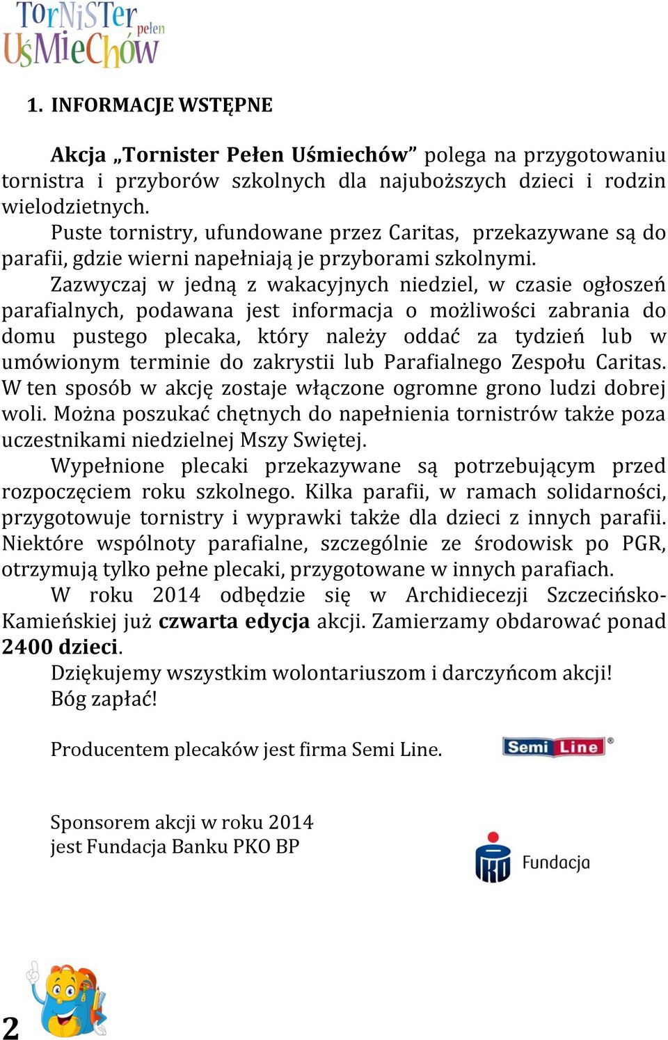 Zazwyczaj w jedną z wakacyjnych niedziel, w czasie ogłoszeń parafialnych, podawana jest informacja o możliwości zabrania do domu pustego plecaka, który należy oddać za tydzień lub w umówionym