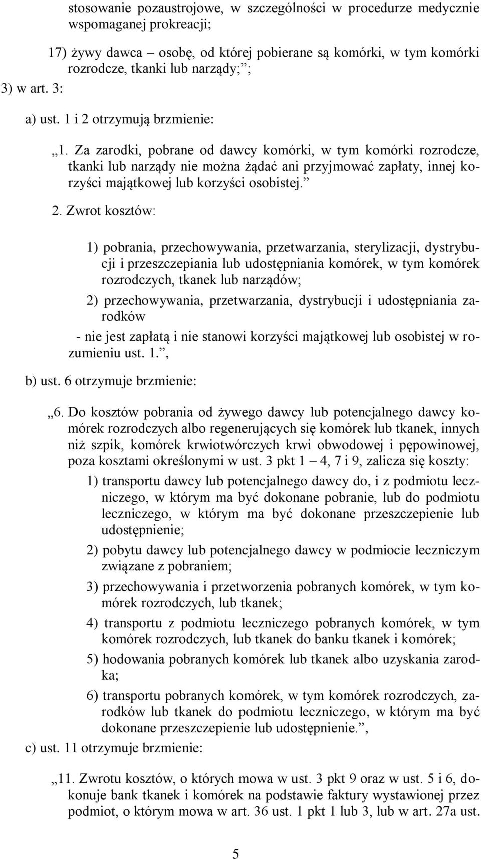 Za zarodki, pobrane od dawcy komórki, w tym komórki rozrodcze, tkanki lub narządy nie można żądać ani przyjmować zapłaty, innej korzyści majątkowej lub korzyści osobistej. 2.