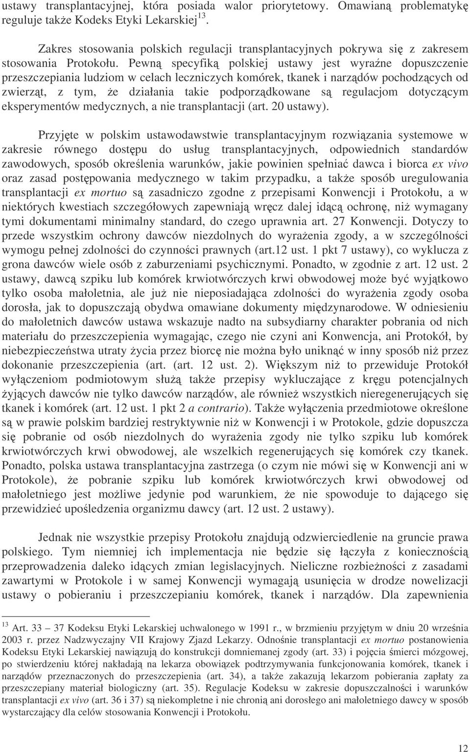 Pewn specyfik polskiej ustawy jest wyrane dopuszczenie przeszczepiania ludziom w celach leczniczych komórek, tkanek i narzdów pochodzcych od zwierzt, z tym, e działania takie podporzdkowane s