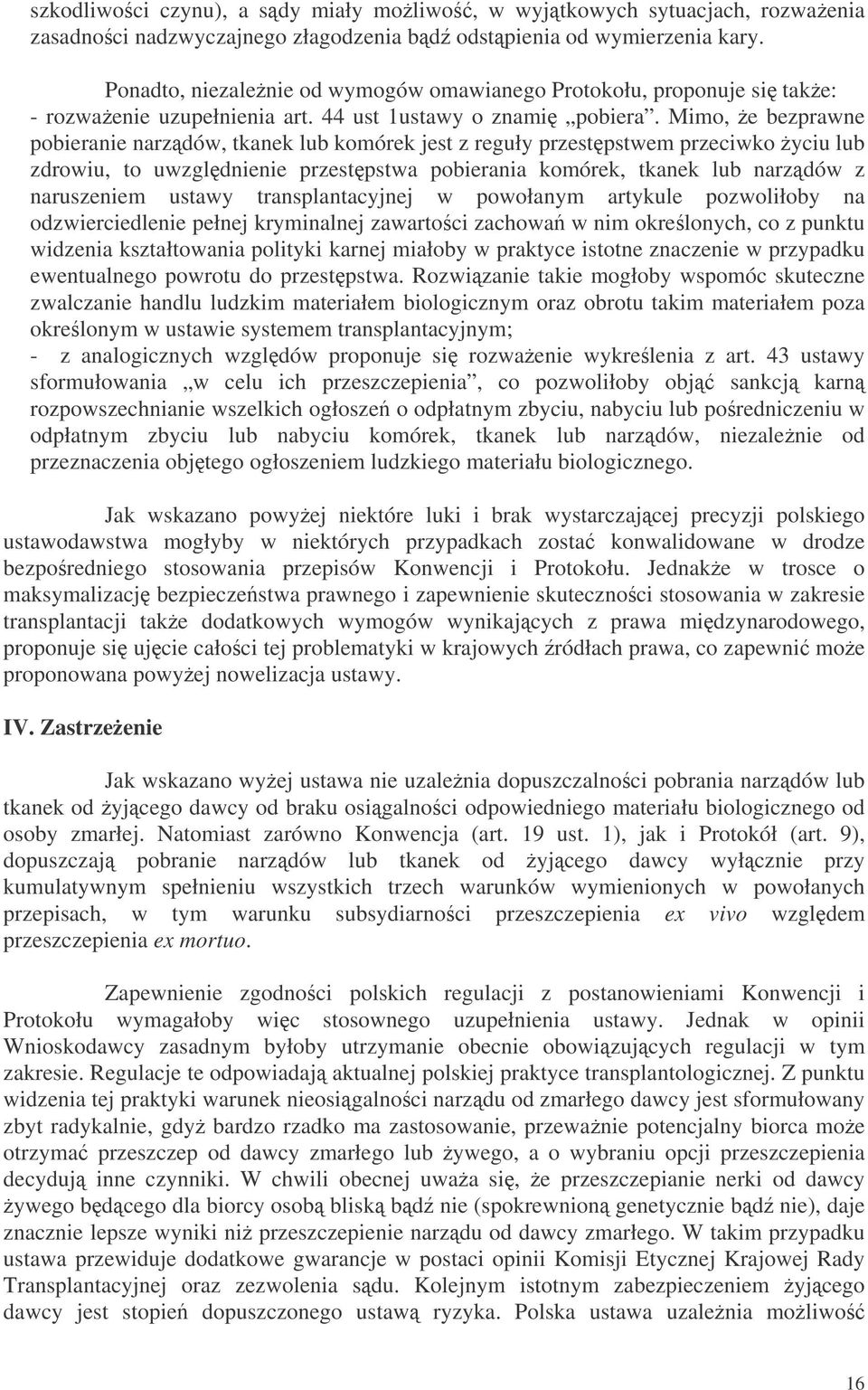 Mimo, e bezprawne pobieranie narzdów, tkanek lub komórek jest z reguły przestpstwem przeciwko yciu lub zdrowiu, to uwzgldnienie przestpstwa pobierania komórek, tkanek lub narzdów z naruszeniem ustawy