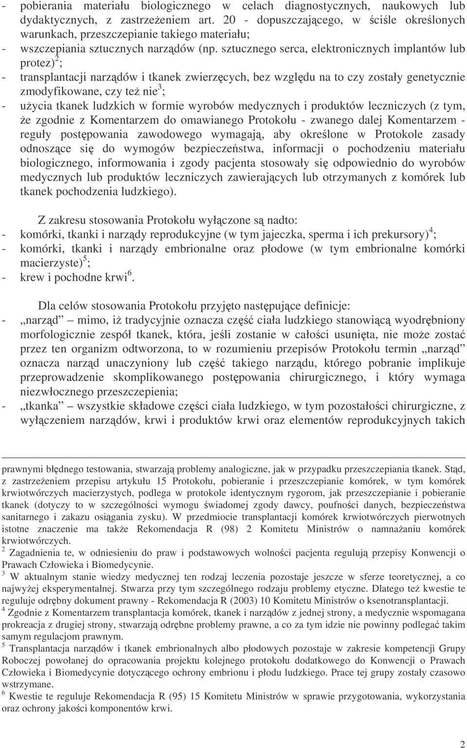 sztucznego serca, elektronicznych implantów lub protez) 2 ; - transplantacji narzdów i tkanek zwierzcych, bez wzgldu na to czy zostały genetycznie zmodyfikowane, czy te nie 3 ; - uycia tkanek
