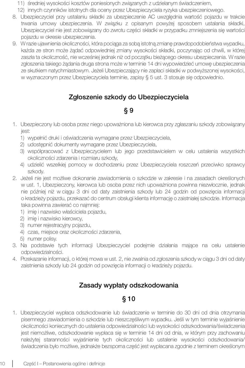 W związku z opisanym powyżej sposobem ustalania składki, Ubezpieczyciel nie jest zobowiązany do zwrotu części składki w przypadku zmniejszenia się wartości pojazdu w okresie ubezpieczenia. 9.