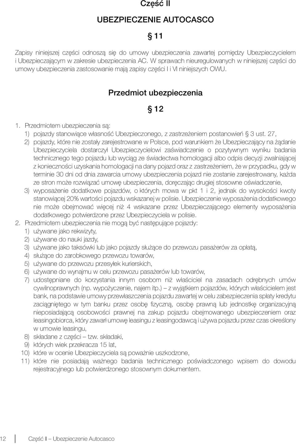 Przedmiotem ubezpieczenia są: 1) pojazdy stanowiące własność Ubezpieczonego, z zastrzeżeniem postanowień 3 ust.