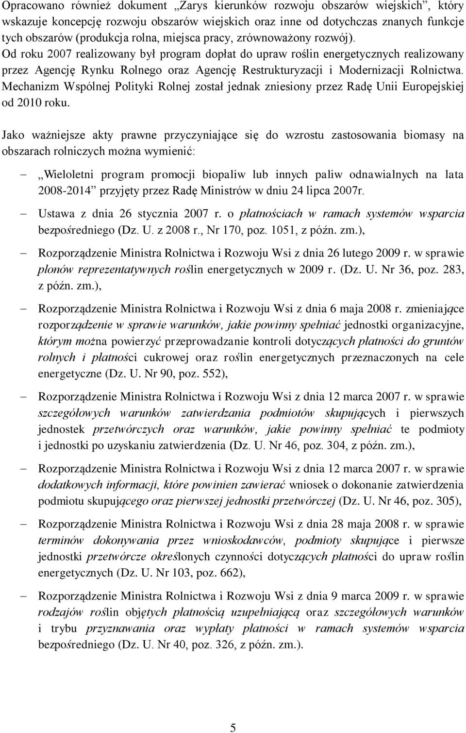 Od roku 2007 realizowany był program dopłat do upraw roślin energetycznych realizowany przez Agencję Rynku Rolnego oraz Agencję Restrukturyzacji i Modernizacji Rolnictwa.