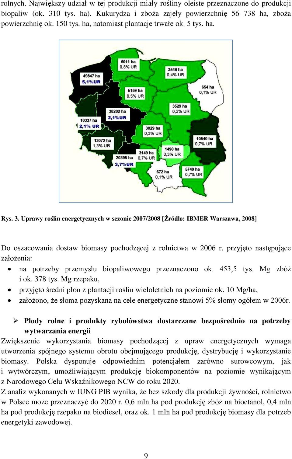 przyjęto następujące założenia: na potrzeby przemysłu biopaliwowego przeznaczono ok. 453,5 tys. Mg zbóż i ok. 378 tys. Mg rzepaku, przyjęto średni plon z plantacji roślin wieloletnich na poziomie ok.