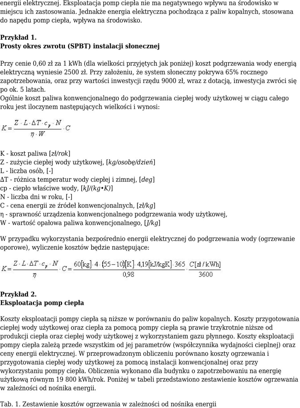 Prosty okres zwrotu (SPBT) instalacji słonecznej Przy cenie 0,60 zł za 1 kwh (dla wielkości przyjętych jak poniżej) koszt podgrzewania wody energią elektryczną wyniesie 2500 zł.