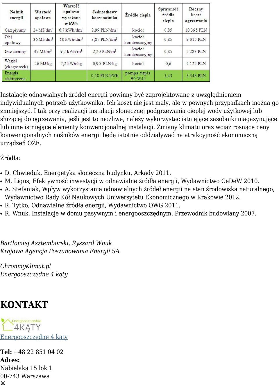 istniejące elementy konwencjonalnej instalacji. Zmiany klimatu oraz wciąż rosnące ceny konwencjonalnych nośników energii będą istotnie oddziaływać na atrakcyjność ekonomiczną urządzeń OŹE. Źródła: D.