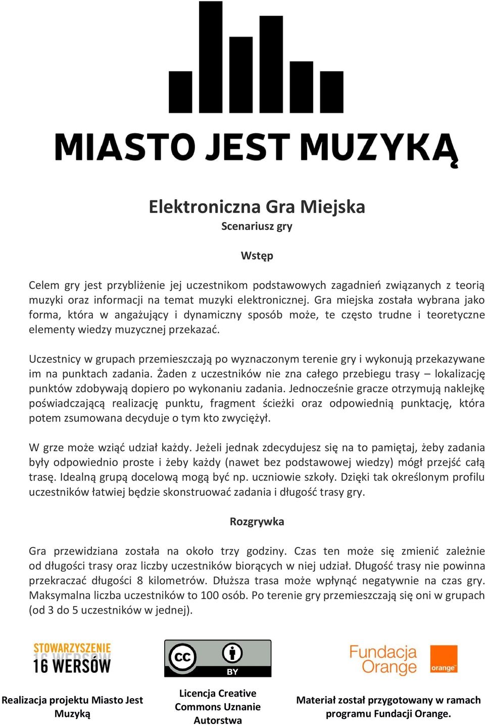 Uczestnicy w grupach przemieszczają po wyznaczonym terenie gry i wykonują przekazywane im na punktach zadania.