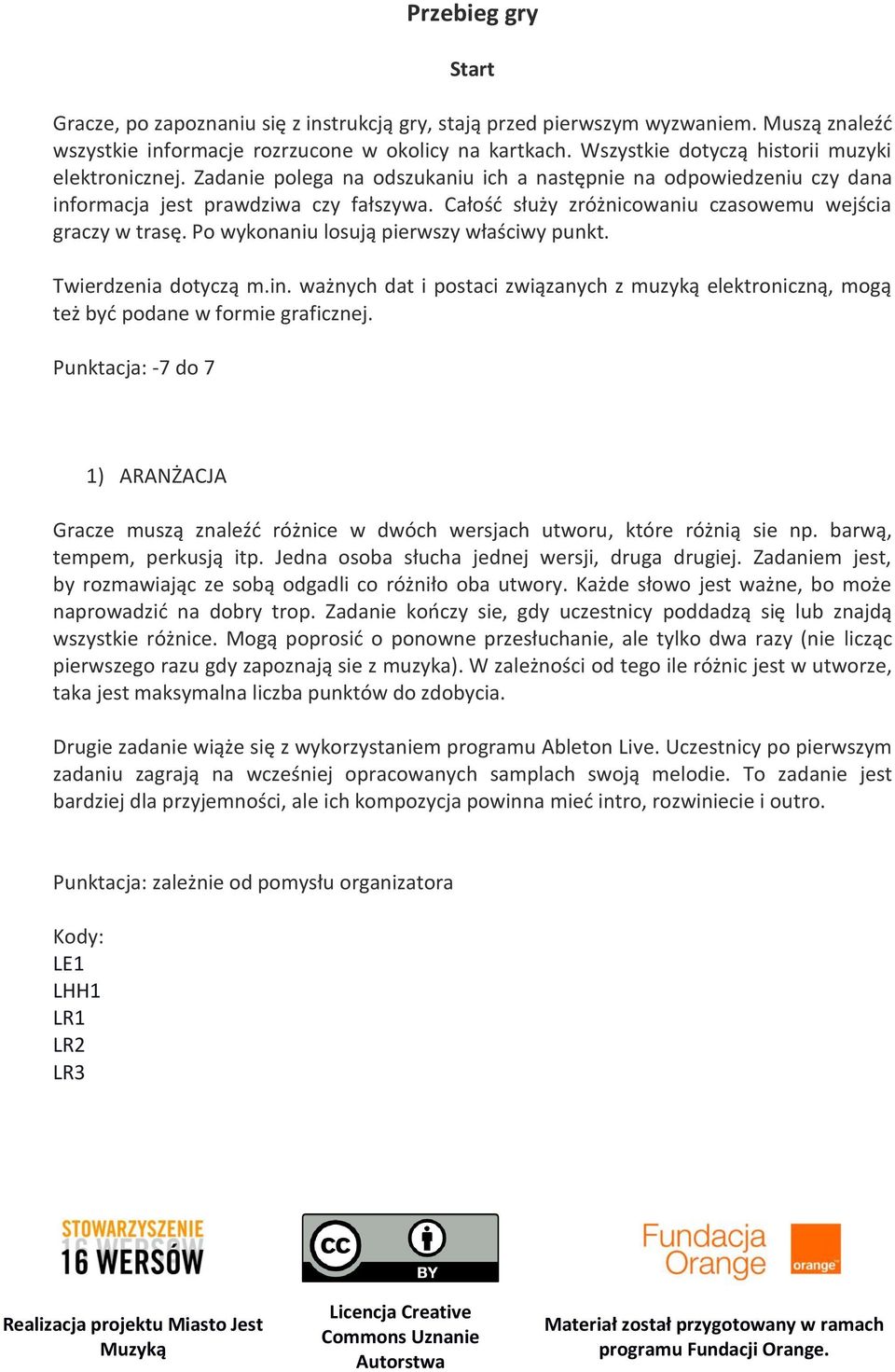 Całość służy zróżnicowaniu czasowemu wejścia graczy w trasę. Po wykonaniu losują pierwszy właściwy punkt. Twierdzenia dotyczą m.in.
