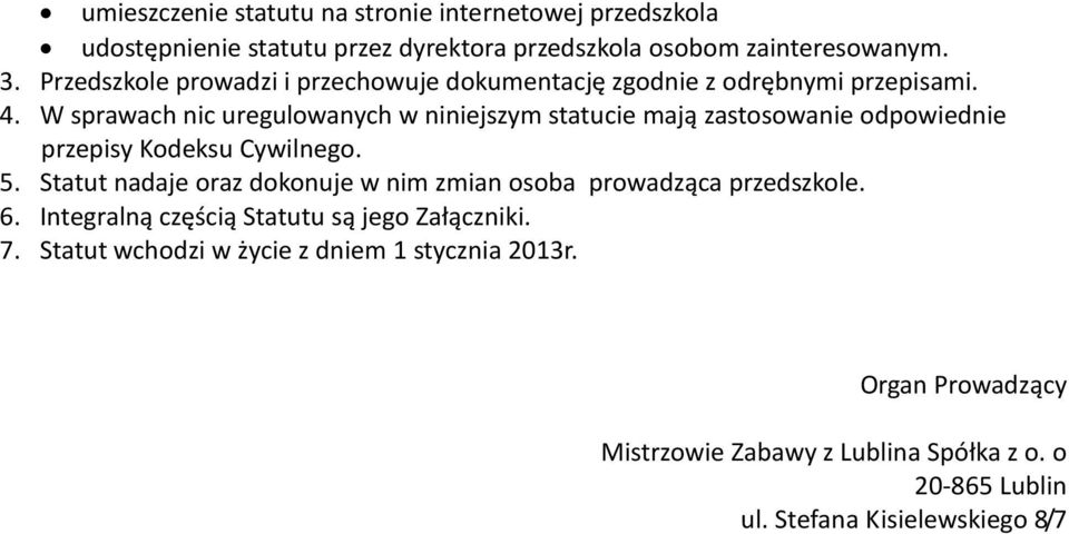 W sprawach nic uregulowanych w niniejszym statucie mają zastosowanie odpowiednie przepisy Kodeksu Cywilnego. 5.