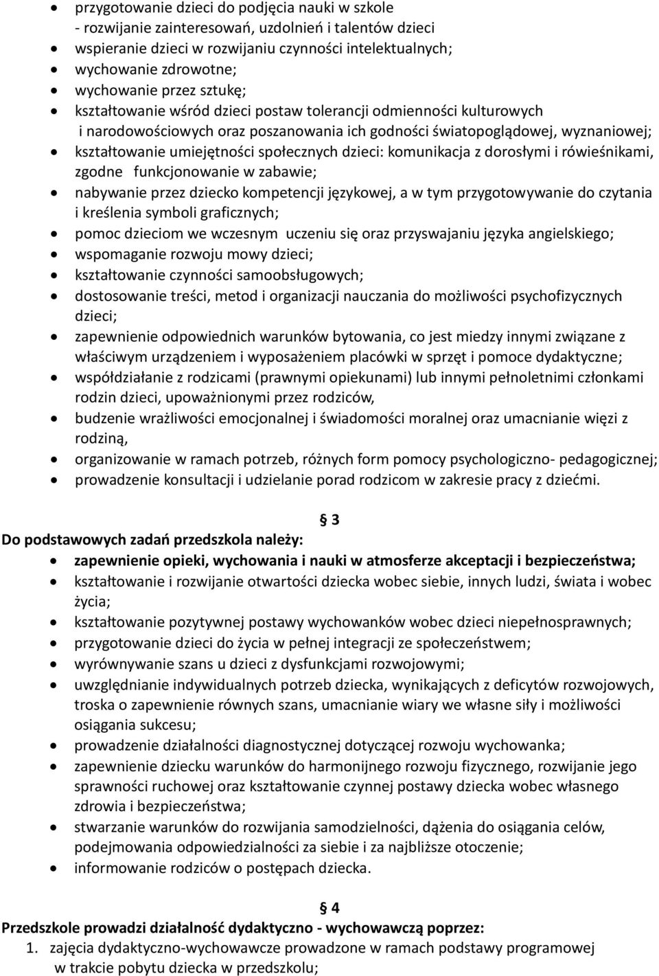 społecznych dzieci: komunikacja z dorosłymi i rówieśnikami, zgodne funkcjonowanie w zabawie; nabywanie przez dziecko kompetencji językowej, a w tym przygotowywanie do czytania i kreślenia symboli