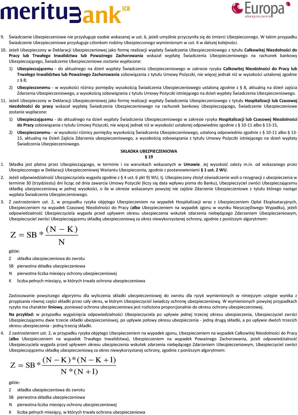 Jeżeli Ubezpieczony w Deklaracji Ubezpieczeniowej jako formę realizacji wypłaty Świadczenia Ubezpieczeniowego z tytułu Całkowitej Niezdolności do Pracy lub Trwałego Inwalidztwa lub Poważnego