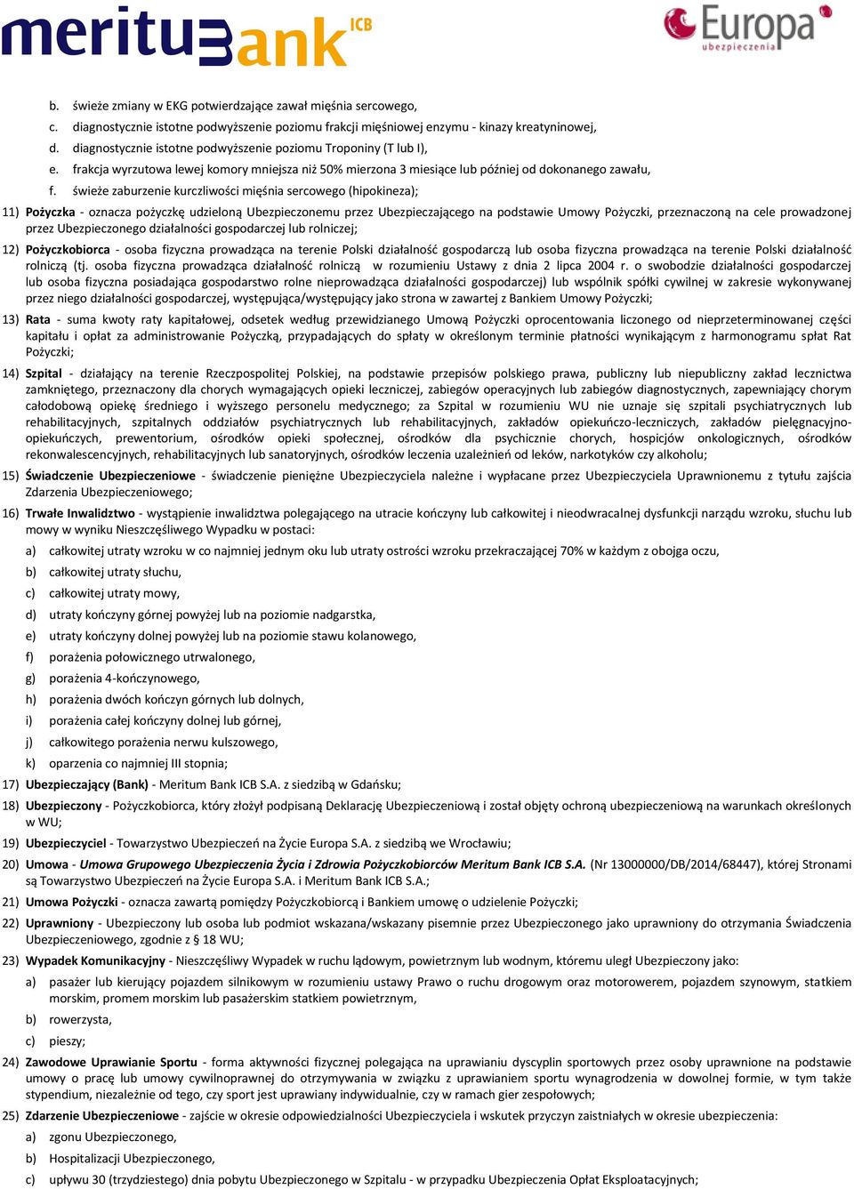 świeże zaburzenie kurczliwości mięśnia sercowego (hipokineza); 11) Pożyczka - oznacza pożyczkę udzieloną Ubezpieczonemu przez Ubezpieczającego na podstawie Umowy Pożyczki, przeznaczoną na cele