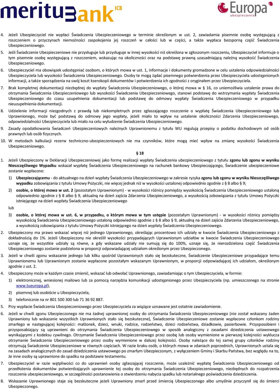 Jeśli Świadczenie Ubezpieczeniowe nie przysługuje lub przysługuje w innej wysokości niż określona w zgłoszonym roszczeniu, Ubezpieczyciel informuje o tym pisemnie osobę występującą z roszczeniem,