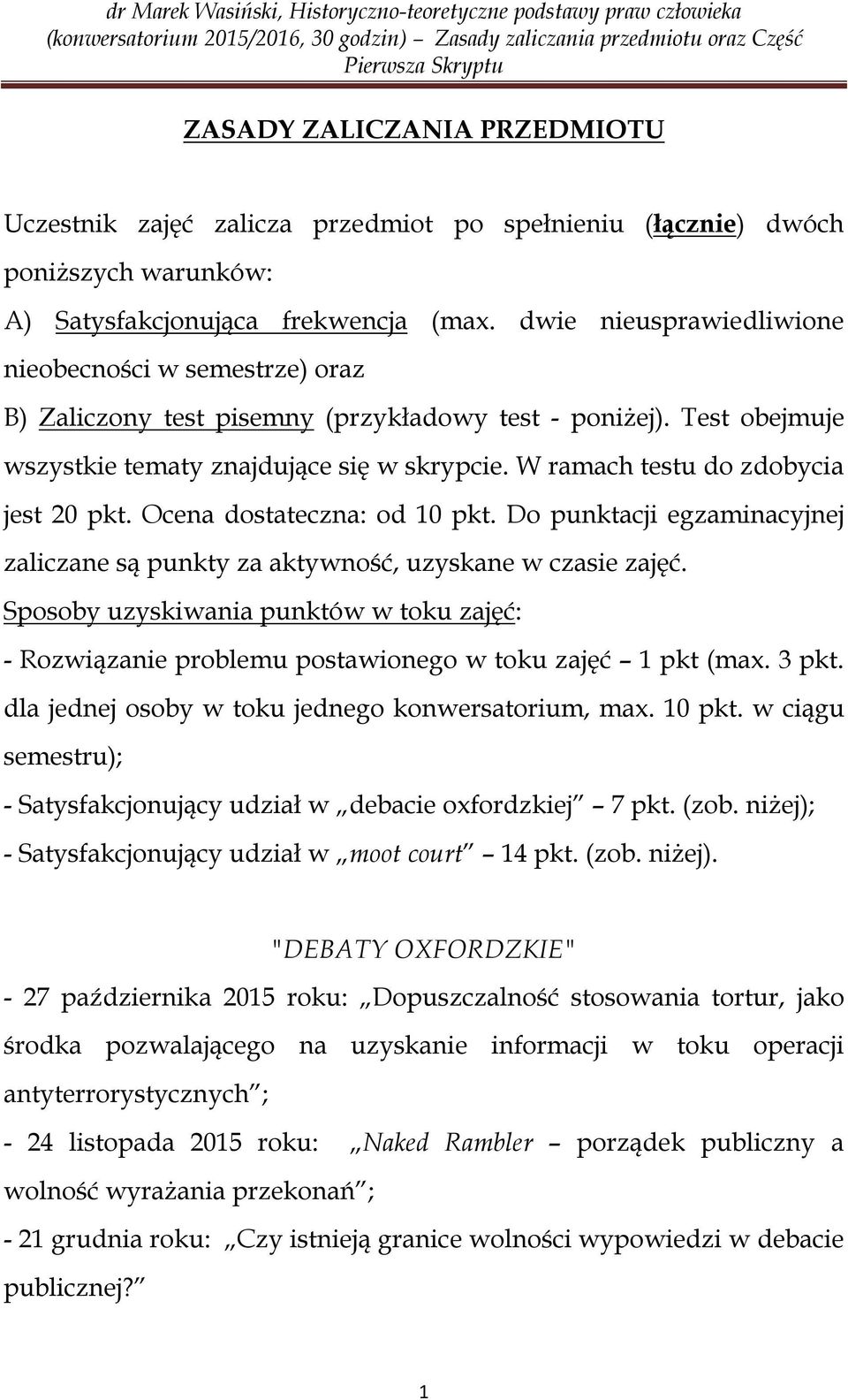 W ramach testu do zdobycia jest 20 pkt. Ocena dostateczna: od 10 pkt. Do punktacji egzaminacyjnej zaliczane są punkty za aktywność, uzyskane w czasie zajęć.
