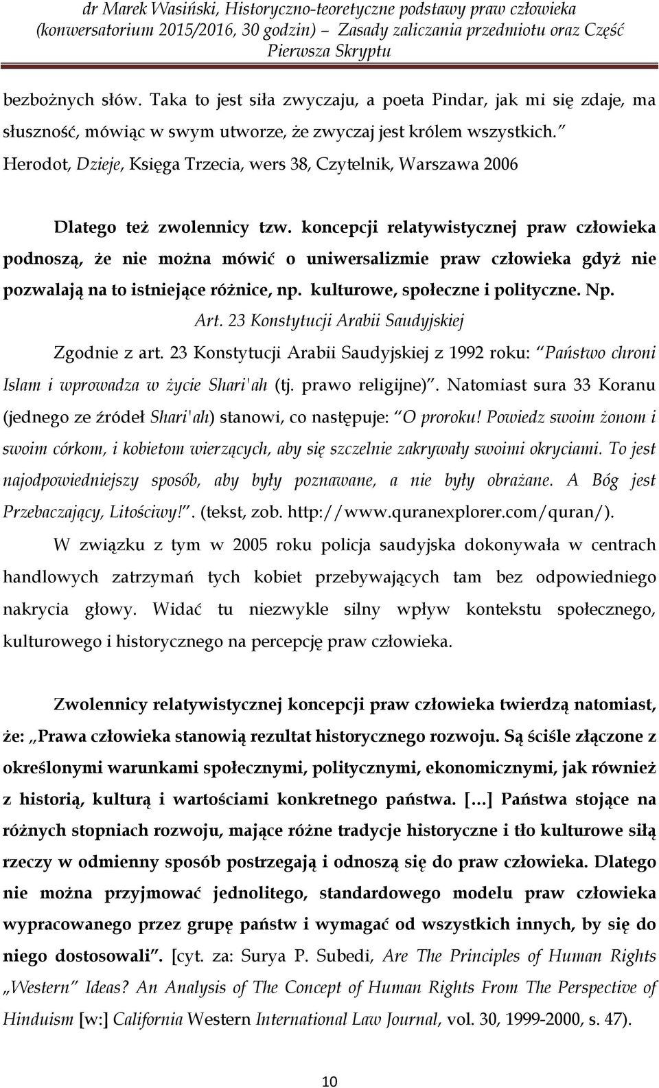 koncepcji relatywistycznej praw człowieka podnoszą, że nie można mówić o uniwersalizmie praw człowieka gdyż nie pozwalają na to istniejące różnice, np. kulturowe, społeczne i polityczne. Np. Art.