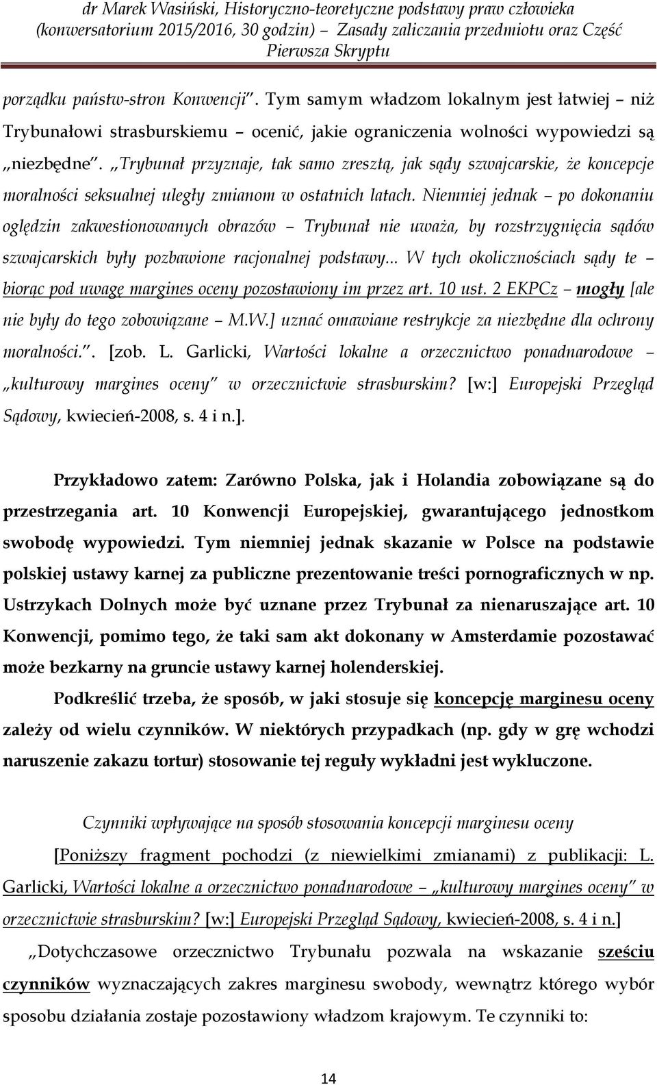 Niemniej jednak po dokonaniu oględzin zakwestionowanych obrazów Trybunał nie uważa, by rozstrzygnięcia sądów szwajcarskich były pozbawione racjonalnej podstawy.