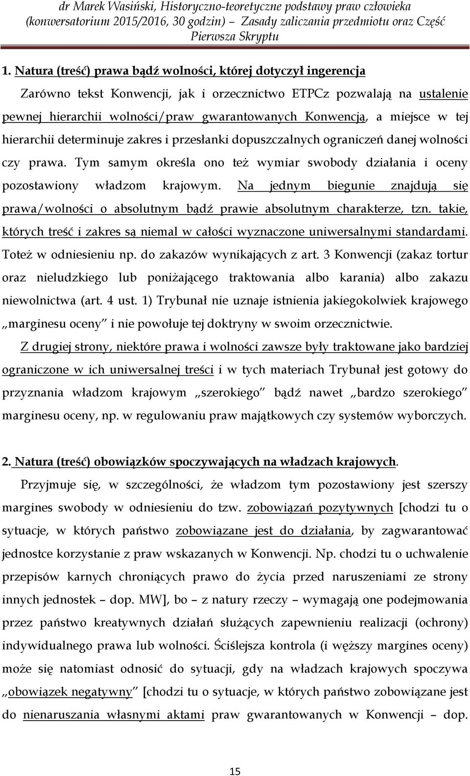 Na jednym biegunie znajdują się prawa/wolności o absolutnym bądź prawie absolutnym charakterze, tzn. takie, których treść i zakres są niemal w całości wyznaczone uniwersalnymi standardami.
