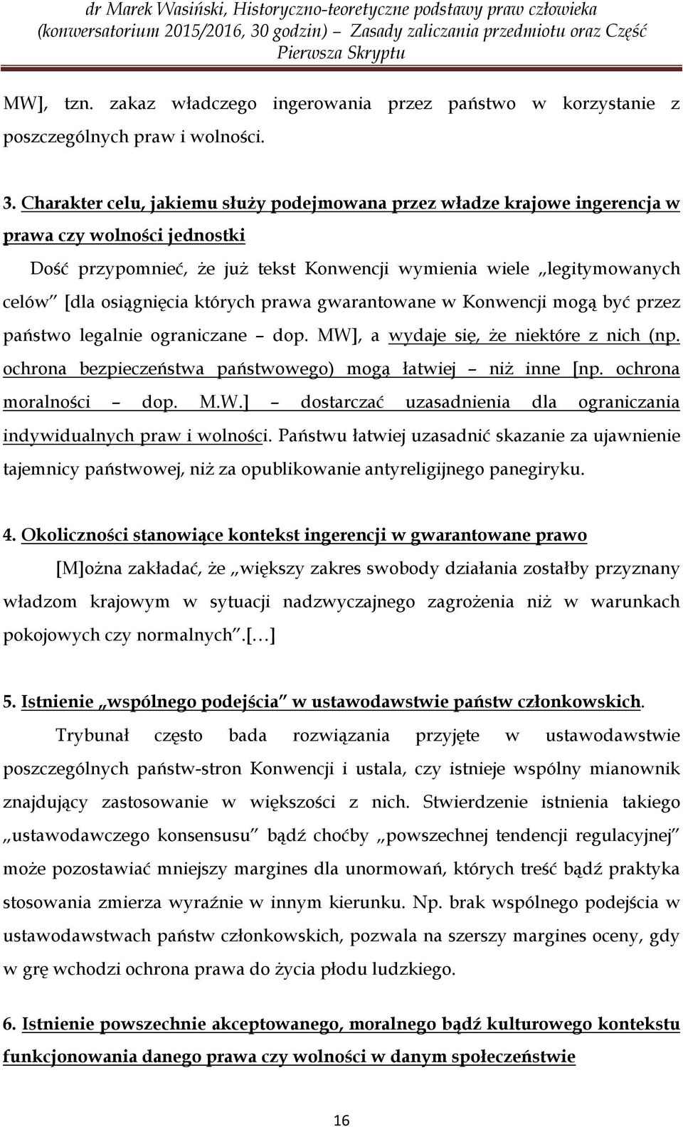 których prawa gwarantowane w Konwencji mogą być przez państwo legalnie ograniczane dop. MW], a wydaje się, że niektóre z nich (np. ochrona bezpieczeństwa państwowego) mogą łatwiej niż inne [np.