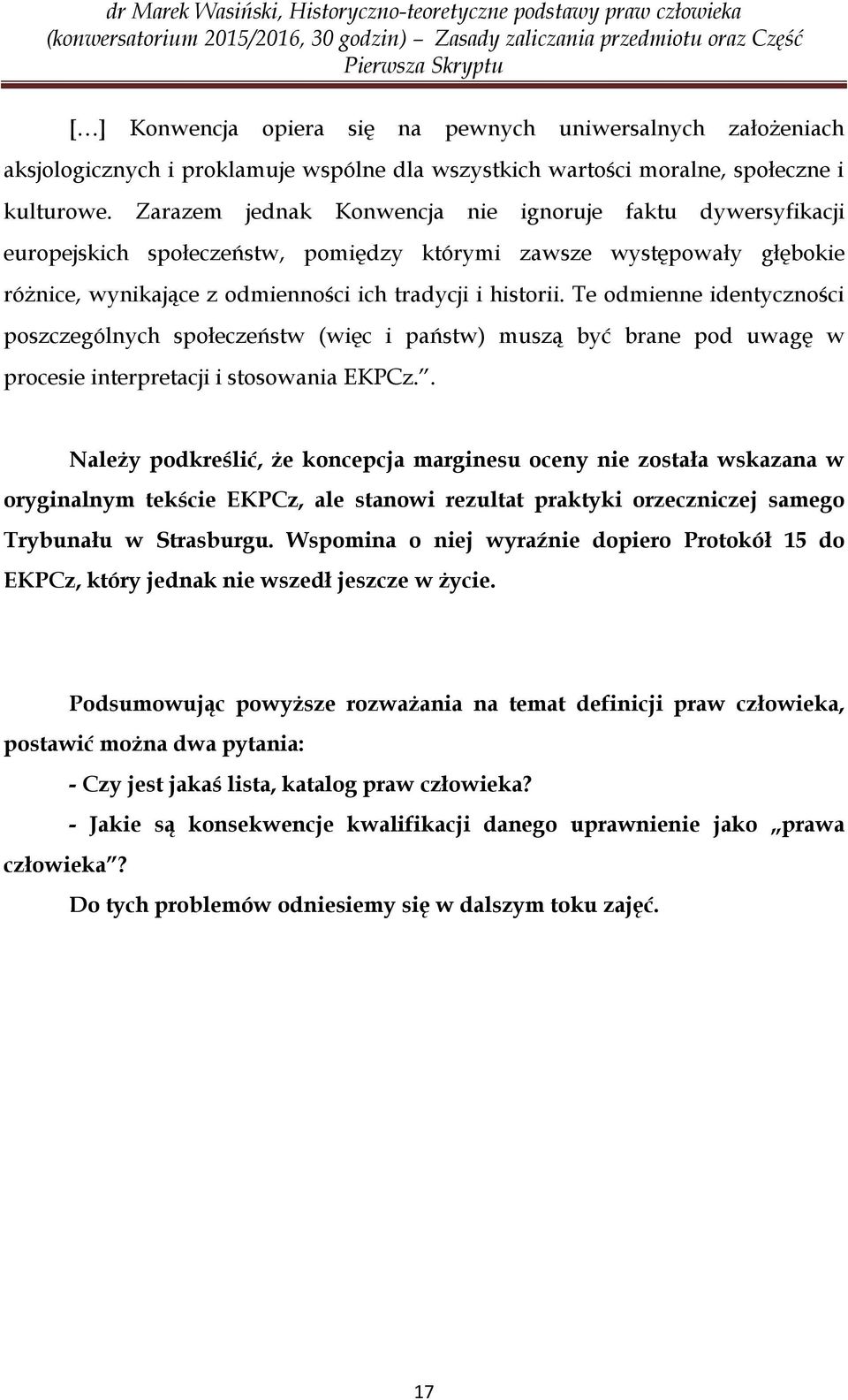 Te odmienne identyczności poszczególnych społeczeństw (więc i państw) muszą być brane pod uwagę w procesie interpretacji i stosowania EKPCz.