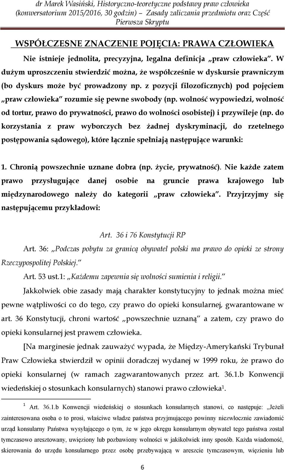 wolność wypowiedzi, wolność od tortur, prawo do prywatności, prawo do wolności osobistej) i przywileje (np.