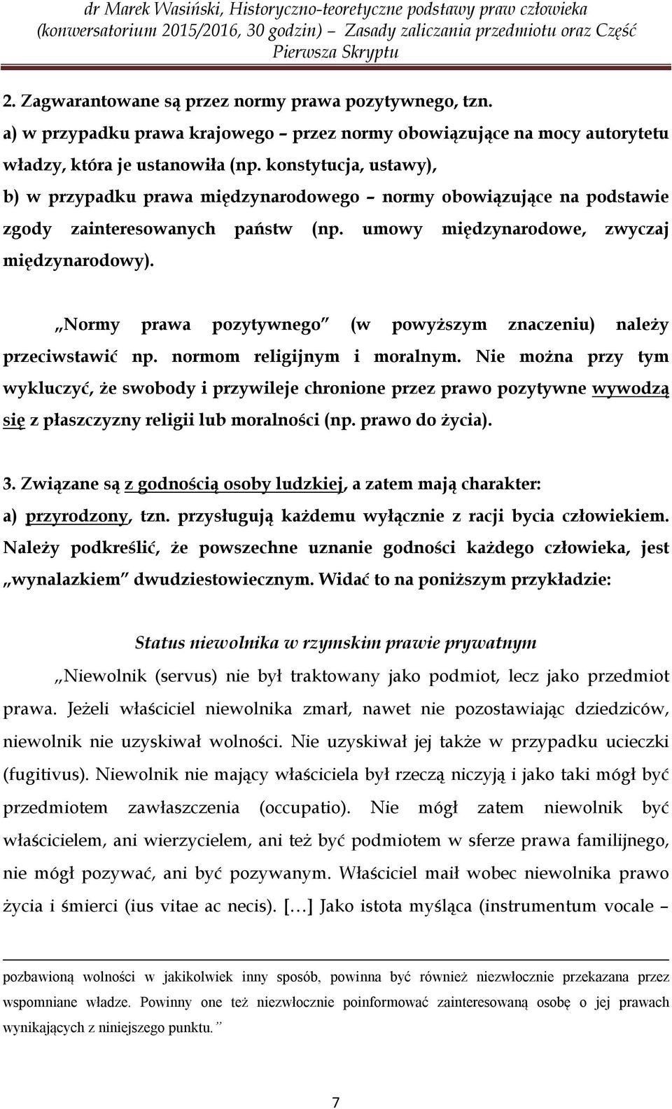 Normy prawa pozytywnego (w powyższym znaczeniu) należy przeciwstawić np. normom religijnym i moralnym.