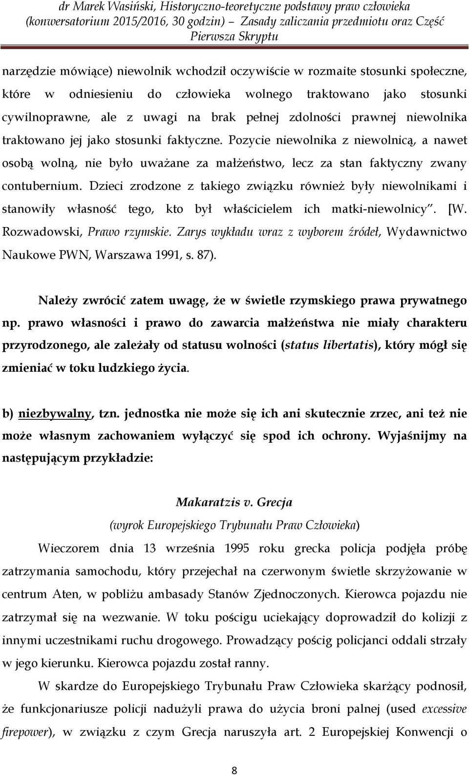Dzieci zrodzone z takiego związku również były niewolnikami i stanowiły własność tego, kto był właścicielem ich matki-niewolnicy. [W. Rozwadowski, Prawo rzymskie.